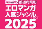 【コラム】エロ漫画読み放題サービスKomifloが、都道府県別の人気ジャンル2025年版を発表！コミック外楽、快楽天、ご乱心の最新雑誌情報も！