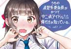 【コラム】この美少女、黒歴史がとまらないっ！？秘密共有×推しラブコメ「うちの清楚系委員長がかつて中二病アイドルだったことを俺だけが知っている。」コミックス第1巻！
